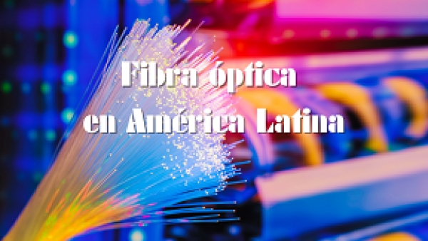 La gran expansión y penetración de la fibra óptica en América Latina
