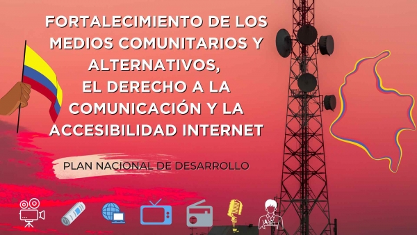 PROPUESTAS AL PLAN NACIONAL DE DESARROLLO COLOMBIA : fortalecimiento de los medios comunitarios, derecho a la comunicación y accesibilidad internet ISP