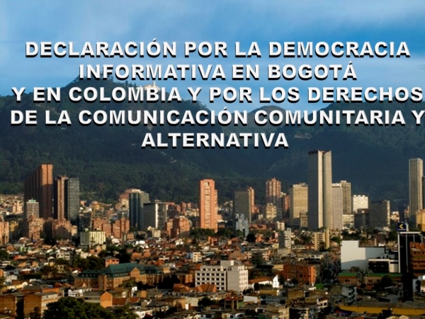 DECLARACIÓN  POR LA DEMOCRACIA INFORMATIVA EN BOGOTÁ Y EN COLOMBIA Y POR LOS DERECHOS DE LA COMUNICACIÓN COMUNITARIA Y ALTERNATIVA